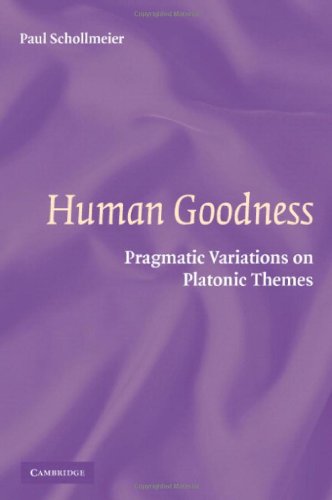 Human Goodness Pragmatic Variations On Platonic Themes 1st Edition Paul Schollmeier