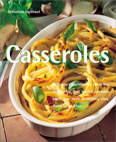 Casseroles Delicious Casseroles For Every Day Diningfor That Special Occasion When You Need Something Easy Flavorful And Fun Sebastian Dickhaut
