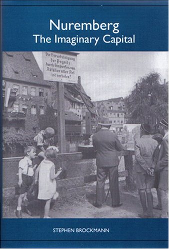 Nuremberg The Imaginary Capital Stephen Brockmann