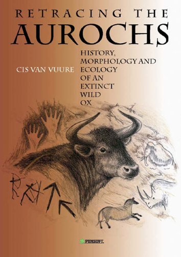 Retracing The Aurochs History Morphology Ecology Of An Extinct Wild Ox Cis Van Vuure