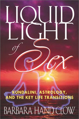Liquid Light Of Sex Kundalini Astrology And The Key Life Transitions 3rd Barbara Hand Clow