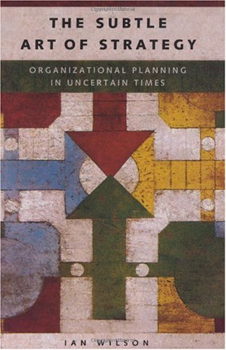The Subtle Art Of Strategy Organizational Planning In Uncertain Times Ian Wilson