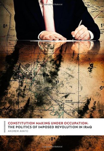 Constitution Making Under Occupation The Politics Of Imposed Revolution In Iraq 1st Edition Andrew Arato