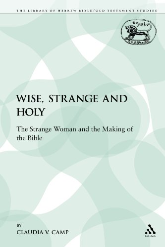 Wise Strange And Holy The Strange Woman And The Making Of The Bible Claudia V Camp