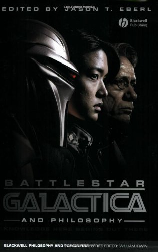 Battlestar Galactica And Philosophy Knowledge Here Begins Out There Jason T Eberl