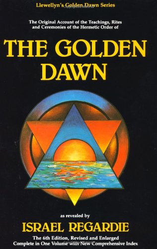 The Golden Dawn The Original Account Of The Teachings Rites Ceremonies Of The Hermetic Order 6th Edition Israel Regardie