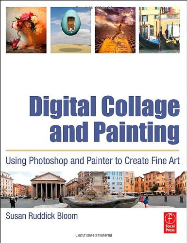 Digital Collage And Painting Using Photoshop And Painter To Create Fine Art 1st Edition Susan Ruddick Bloom