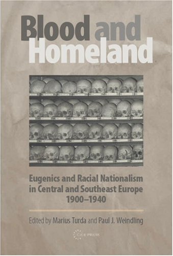 Blood And Homeland Eugenics And Racial Nationalism In Central And Southeast Europe 19001940 Paul Weindling