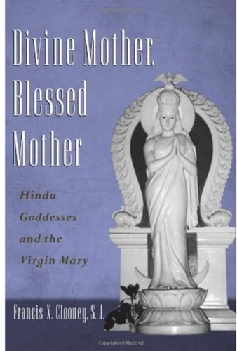 Divine Mother Blessed Mother Hindu Goddesses And The Virgin Mary Francis X Clooney