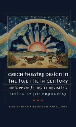 Czech Theatre Design In The Twentieth Century Metaphor And Irony Revisited 1st Edition Joe Brandesky