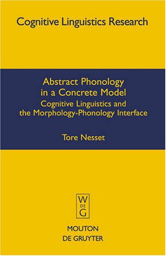 Abstract Phonology In A Concrete Model Cognitive Linguistics And The Morphologyphonology Interface 1st Edition Nesset