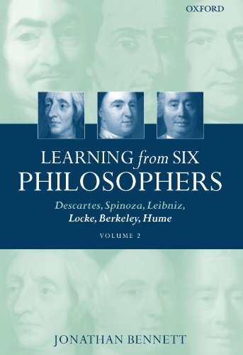 Learning From Six Philosophers Descartes Spinoza Leibniz Locke Berkeley Hume Jonathan Bennett