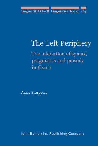 The Left Periphery The Interaction Of Syntax Pragmatics And Prosody In Czech Anne Sturgeon