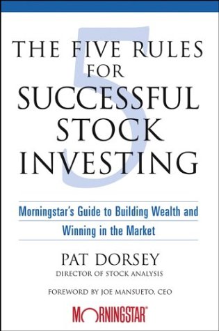 The Five Rules For Successful Stock Investing Morningstars Guide To Building Wealth And Winning In The Market 1st Edition Pat Dorsey