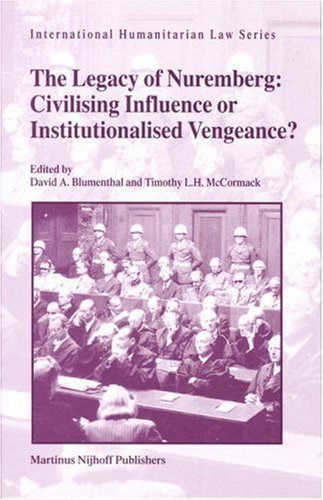 The Legacy Of Nuremberg Civilising Influence Or Institutionalised Vengeance David A Blumenthal