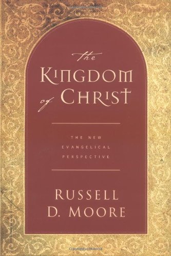 The Kingdom Of Christ The New Evangelical Perspective Russell D Moore