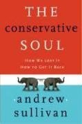 The Conservative Soul How We Lost It How To Get It Back Andrew Sullivan