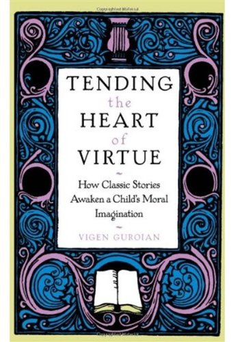 Tending The Heart Of Virtue How Classic Stories Awaken A Childs Moral Imagination Vigen Guroian