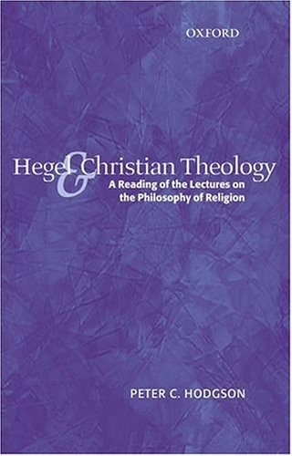 Hegel And Christian Theology A Reading Of The Lectures On The Philosophy Of Religion Peter C Hodgson