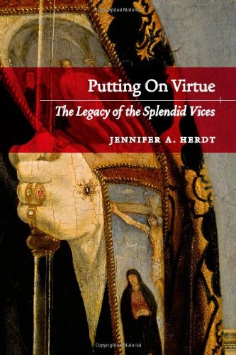 Putting On Virtue The Legacy Of The Splendid Vices Jennifer A Herdt