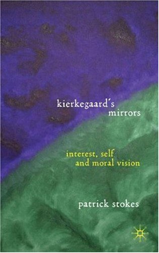 Kierkegaards Mirrors Interest Self And Moral Vision Patrick Stokes