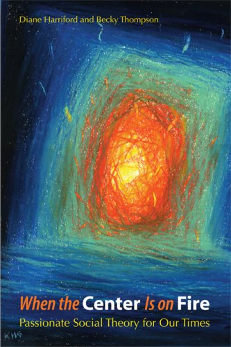 When The Center Is On Fire Passionate Social Theory For Our Times Diane Harriford