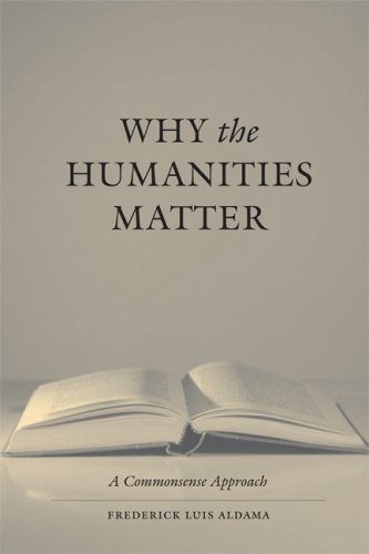 Why The Humanities Matter A Commonsense Approach Frederick Luis Aldama