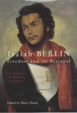 Freedom And Its Betrayal Six Enemies Of Human Liberty Isaiah Berlin