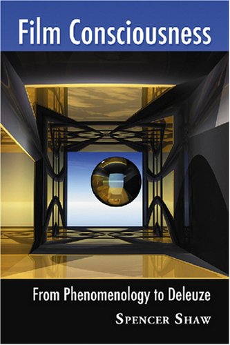 Film Consciousness From Phenomenology To Deleuze Spencer Shaw