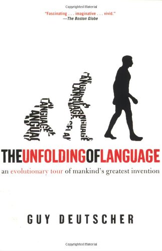 The Unfolding Of Language An Evolutionary Tour Of Mankinds Greatest Invention Guy Deutscher