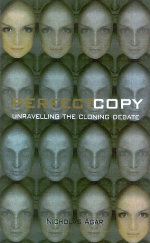 Perfect Copy Unravelling The Cloning Debate Nicholas Agar