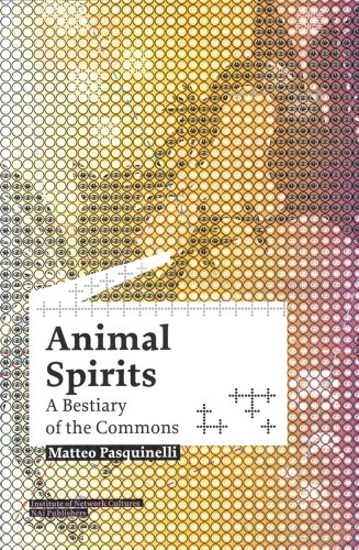 Animal Spirits A Bestiary Of The Commons Matteo Pasquinelli