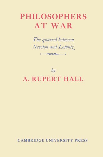Philosophers At War The Quarrel Between Newton And Leibniz Alfred Rupert Hall