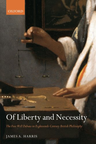 Of Liberty And Necessity The Free Will Debate In Eighteenthcentury British Philosophy James A Harris