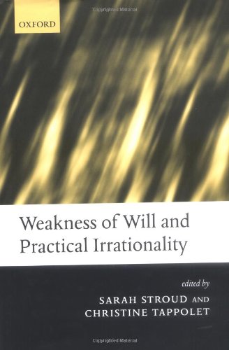 Weakness Of Will And Practical Irrationality Sarah Stroud Christine Tappolet