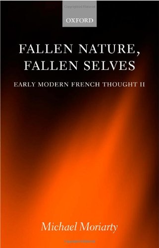 Fallen Nature Fallen Selves Early Modern French Thought Ii Michael Moriarty