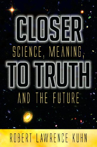 Closer To Truth Science Meaning And The Future Robert Lawrence Kuhn