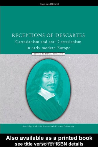 Receptions Of Descartes Cartesianism And Anticartesianism In Early Modern Europe 1st Edition Tad M Schmaltz