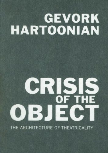 Crisis Of The Object The Architecture Of Theatricality 1st Edition Gevork Hartoonian