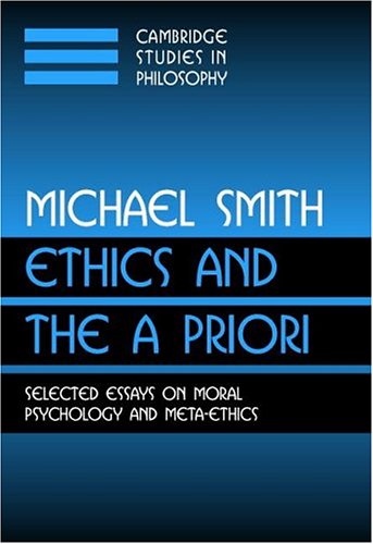 Ethics And The A Priori Selected Essays On Moral Psychology And Metaethics Michael Smith
