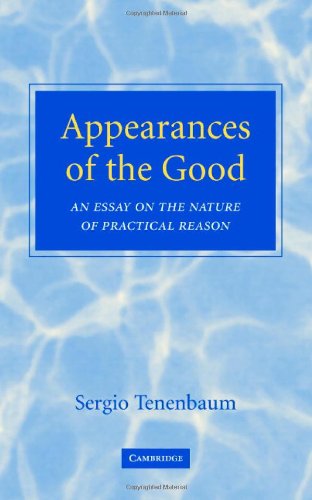 Appearances Of The Good An Essay On The Nature Of Practical Reason 1st Edition Sergio Tenenbaum