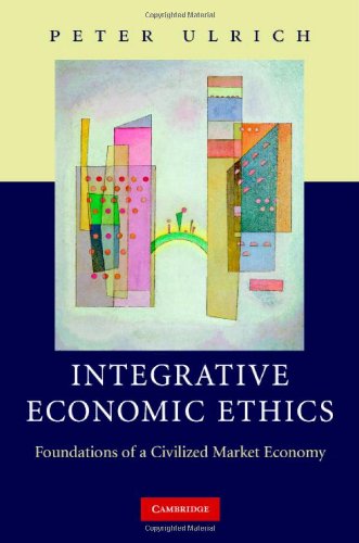 Integrative Economic Ethics Foundations Of A Civilized Market Economy 1st Edition Peter Ulrich