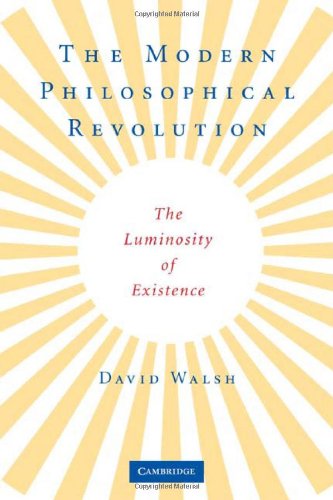 The Modern Philosophical Revolution The Luminosity Of Existence 1st Edition David Walsh