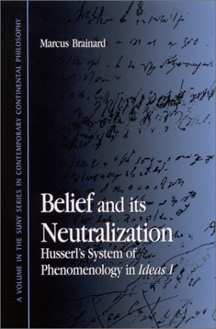 Belief And Its Neutralization Husserls System Of Phenomenology In Ideas I Marcus Brainard