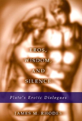 Eros Wisdom And Silence Platos Erotic Dialogues 1st Edition James M Rhodes