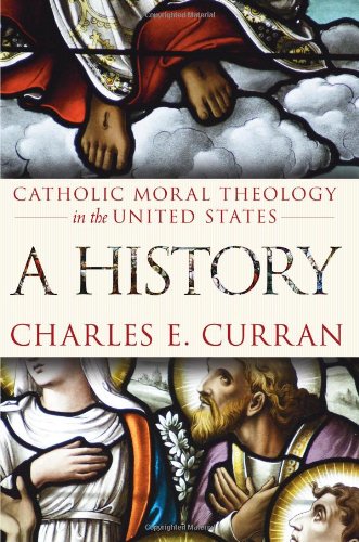 Catholic Moral Theology In The United States A History Charles E Curran