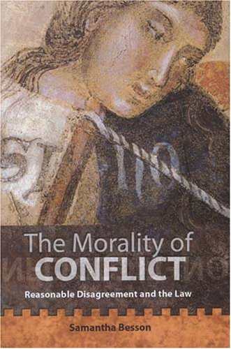 The Morality Of Conflict Reasonable Disagreement And The Law Samantha Besson