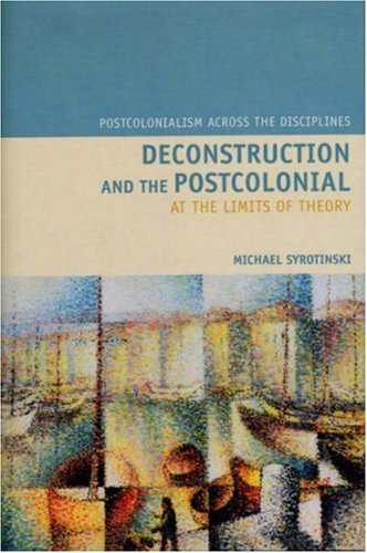 Deconstruction And The Postcolonial At The Limits Of Theory Michael Syrotinski