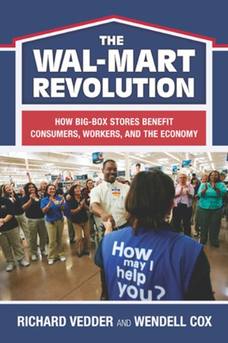 The The Walmart Revolution How Bigbox Stores Benefit Consumers Workers And The Economy Annotated Edition Richard Vedder