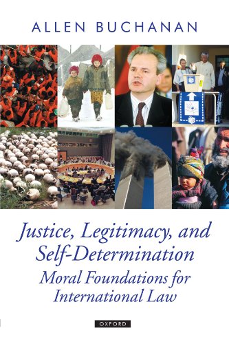Justice Legitimacy And Selfdetermination Moral Foundations For International Law Allen Buchanan